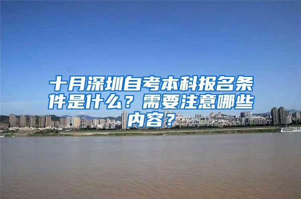 十月深圳自考本科报名条件是什么？需要注意哪些内容？