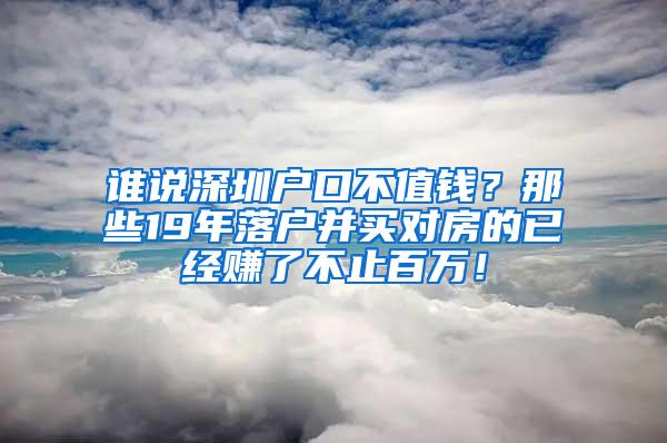 谁说深圳户口不值钱？那些19年落户并买对房的已经赚了不止百万！