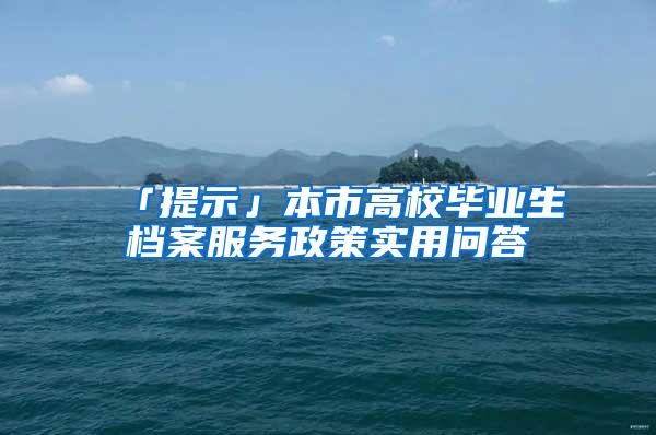 「提示」本市高校毕业生档案服务政策实用问答