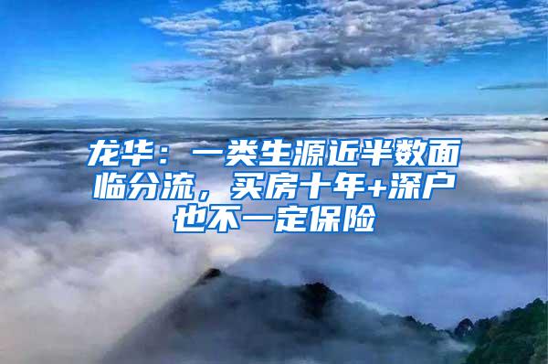 龙华：一类生源近半数面临分流，买房十年+深户也不一定保险