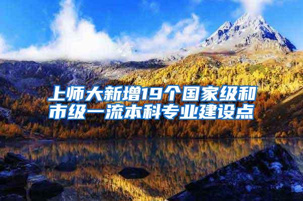 上师大新增19个国家级和市级一流本科专业建设点