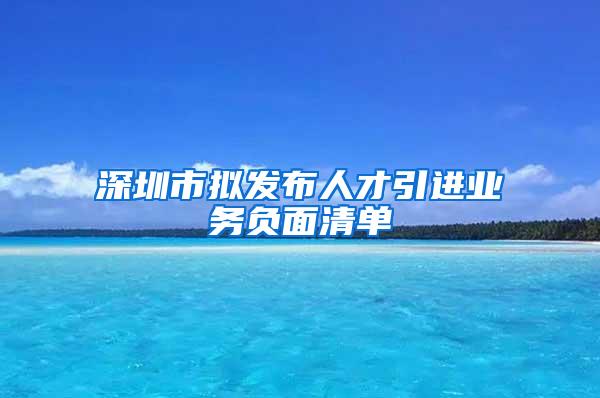 深圳市拟发布人才引进业务负面清单