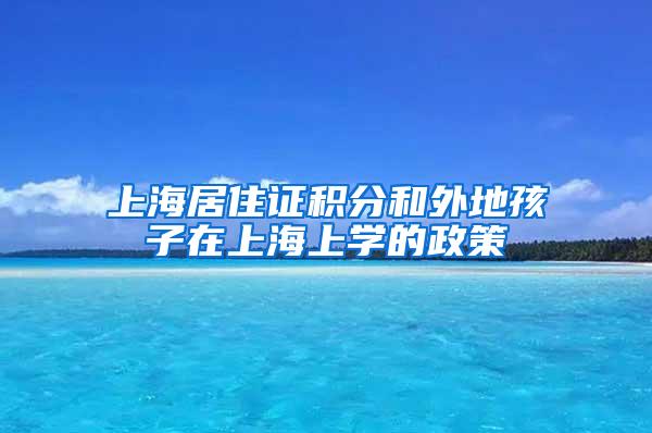 上海居住证积分和外地孩子在上海上学的政策