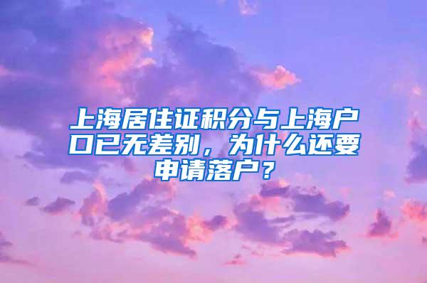 上海居住证积分与上海户口已无差别，为什么还要申请落户？