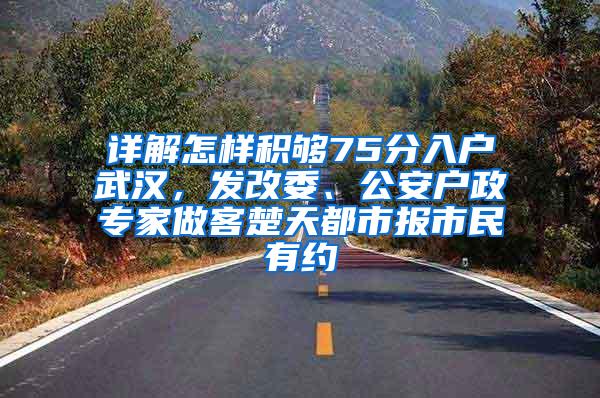 详解怎样积够75分入户武汉，发改委、公安户政专家做客楚天都市报市民有约