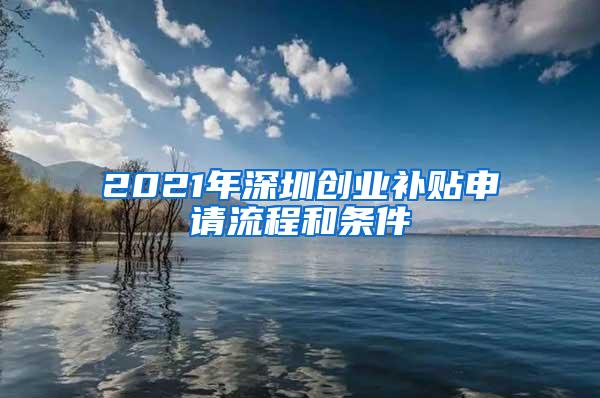 2021年深圳创业补贴申请流程和条件