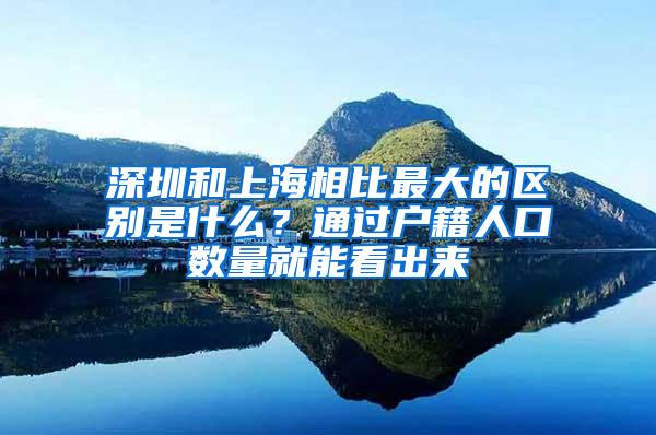 深圳和上海相比最大的区别是什么？通过户籍人口数量就能看出来