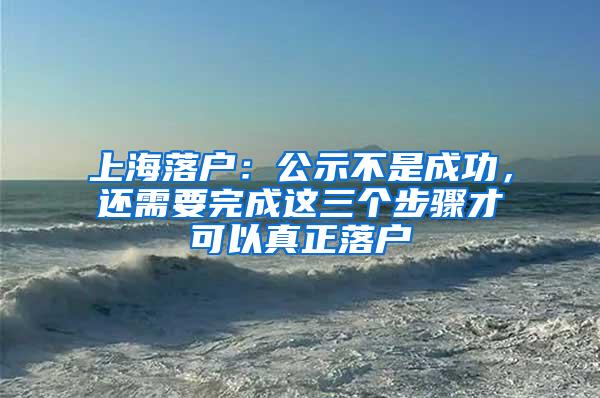 上海落户：公示不是成功，还需要完成这三个步骤才可以真正落户