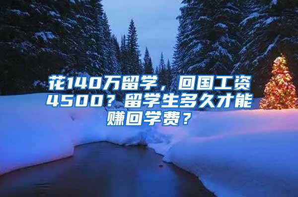 花140万留学，回国工资4500？留学生多久才能赚回学费？