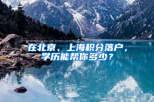 在北京、上海积分落户，学历能帮你多少？