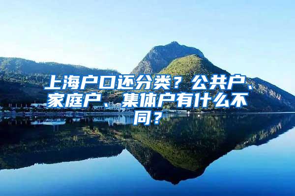 上海户口还分类？公共户、家庭户、集体户有什么不同？