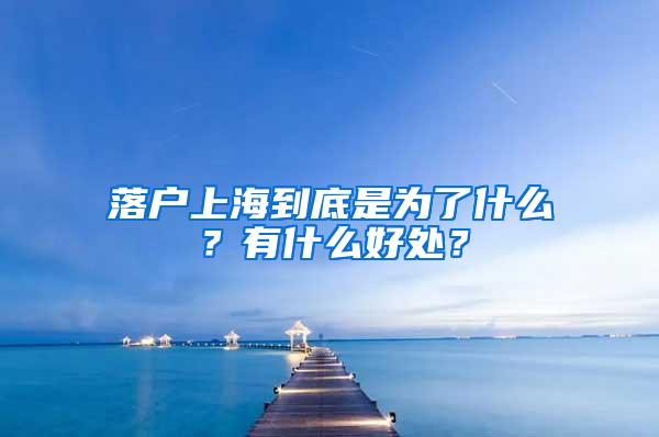 落户上海到底是为了什么？有什么好处？