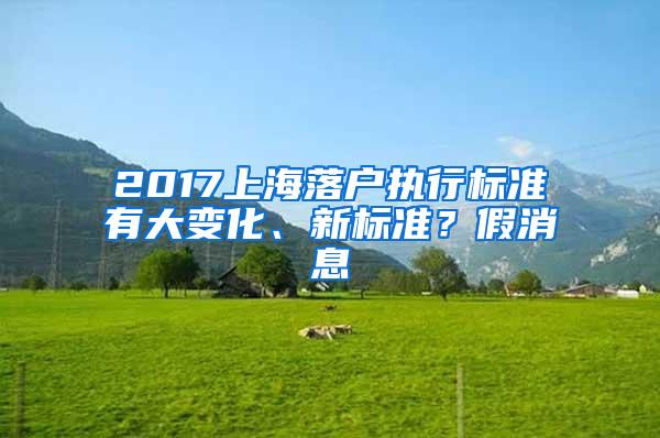 2017上海落户执行标准有大变化、新标准？假消息