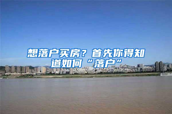 想落户买房？首先你得知道如何“落户”