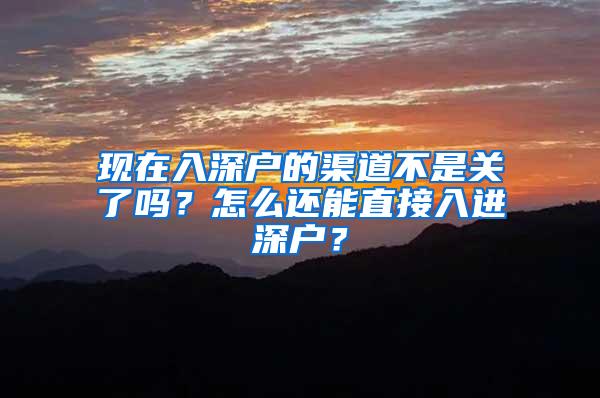 现在入深户的渠道不是关了吗？怎么还能直接入进深户？