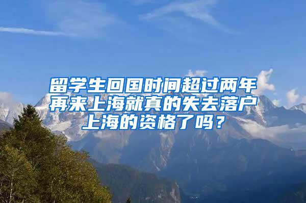 留学生回国时间超过两年再来上海就真的失去落户上海的资格了吗？