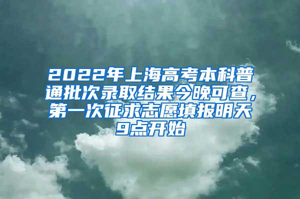 2022年上海高考本科普通批次录取结果今晚可查，第一次征求志愿填报明天9点开始