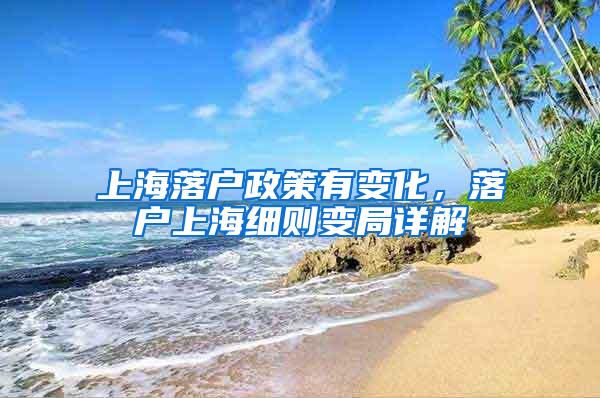 上海落户政策有变化，落户上海细则变局详解