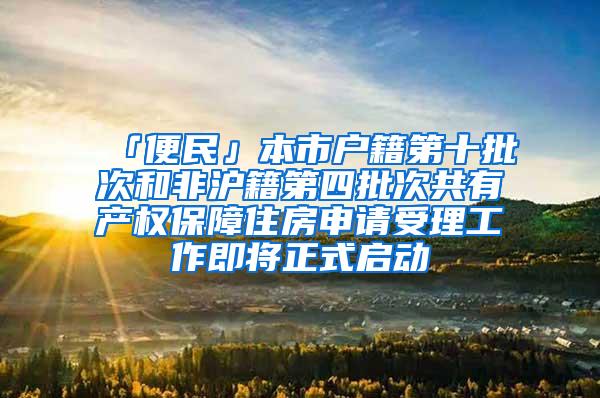 「便民」本市户籍第十批次和非沪籍第四批次共有产权保障住房申请受理工作即将正式启动