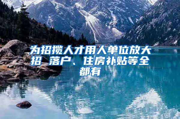 为招揽人才用人单位放大招 落户、住房补贴等全都有