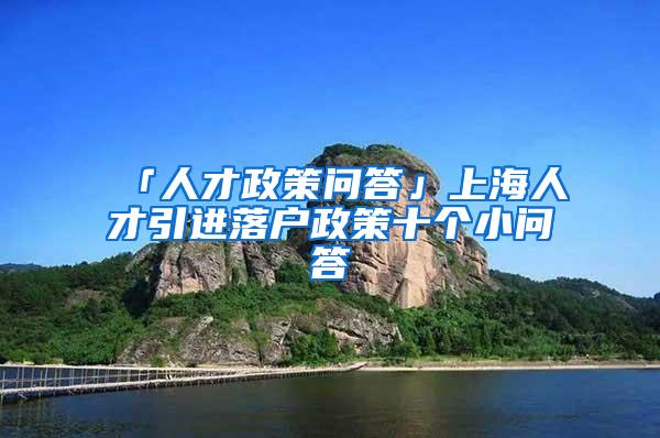 「人才政策问答」上海人才引进落户政策十个小问答