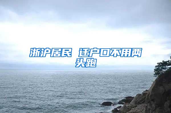 浙沪居民 迁户口不用两头跑