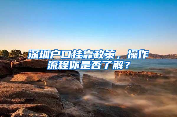 深圳户口挂靠政策，操作流程你是否了解？