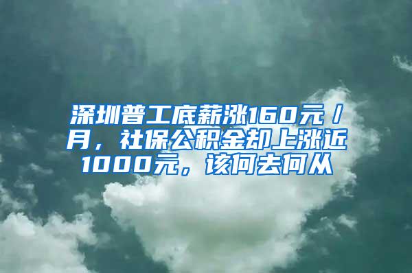 深圳普工底薪涨160元／月，社保公积金却上涨近1000元，该何去何从