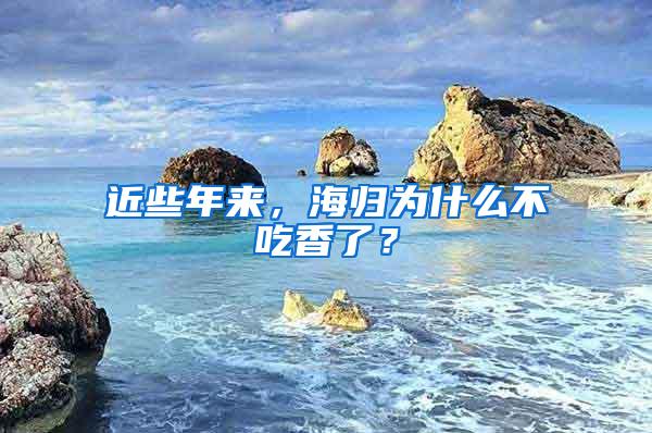 近些年来，海归为什么不吃香了？