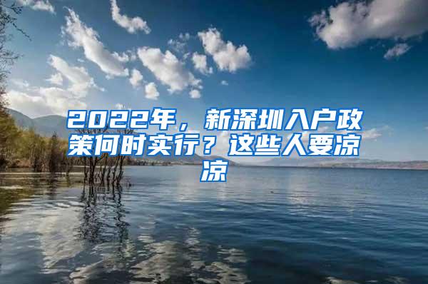 2022年，新深圳入户政策何时实行？这些人要凉凉