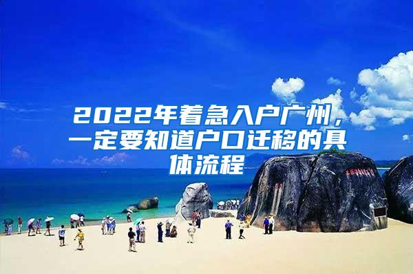 2022年着急入户广州，一定要知道户口迁移的具体流程