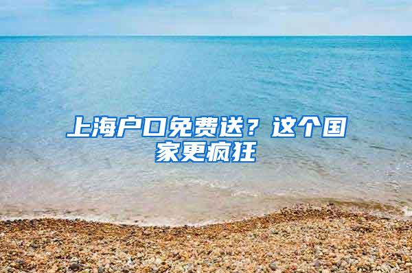 上海户口免费送？这个国家更疯狂