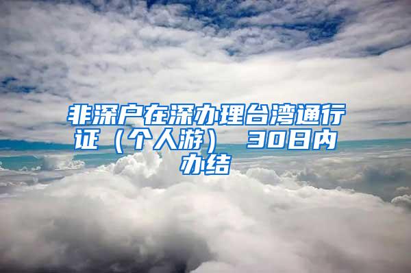 非深户在深办理台湾通行证（个人游） 30日内办结