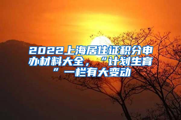 2022上海居住证积分申办材料大全，“计划生育”一栏有大变动