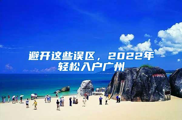 避开这些误区，2022年轻松入户广州