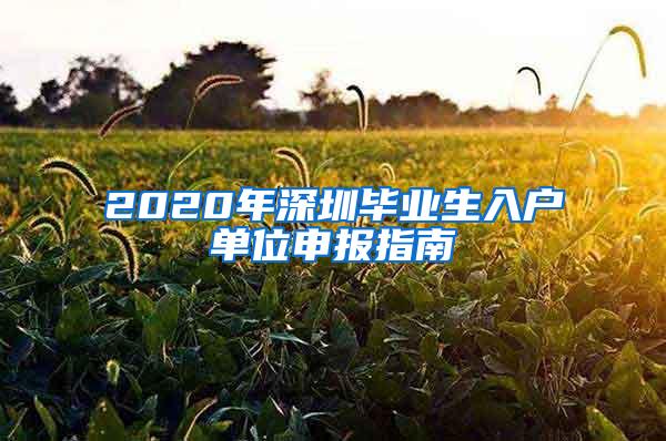 2020年深圳毕业生入户单位申报指南