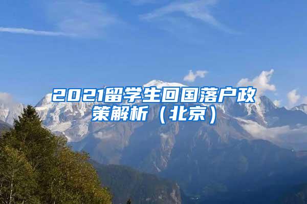 2021留学生回国落户政策解析（北京）