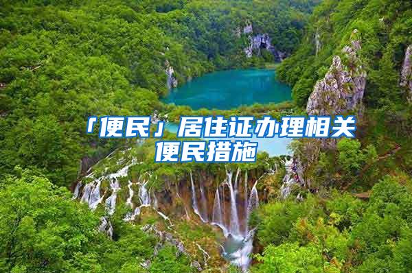 「便民」居住证办理相关便民措施→