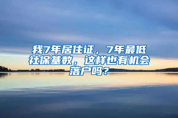 我7年居住证，7年最低社保基数，这样也有机会落户吗？