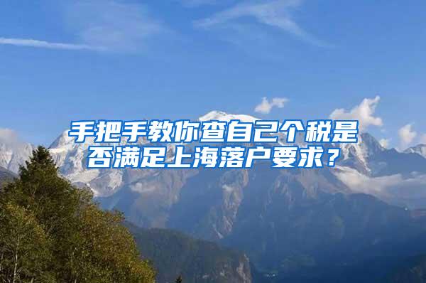 手把手教你查自己个税是否满足上海落户要求？