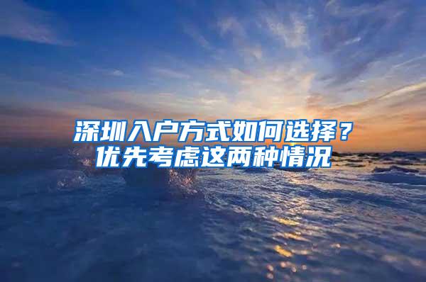 深圳入户方式如何选择？优先考虑这两种情况