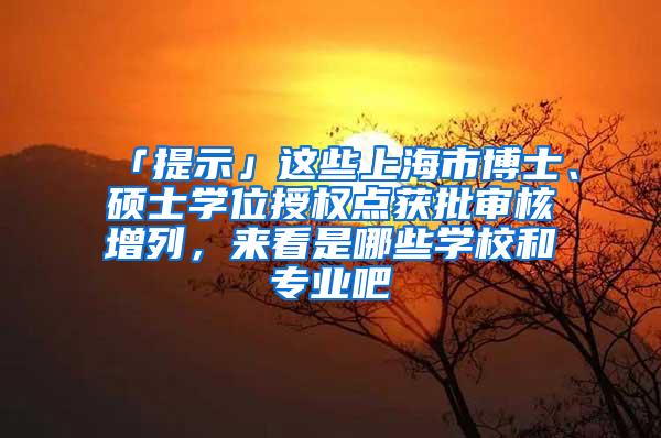 「提示」这些上海市博士、硕士学位授权点获批审核增列，来看是哪些学校和专业吧