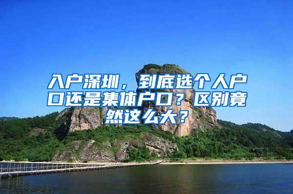 入户深圳，到底选个人户口还是集体户口？区别竟然这么大？