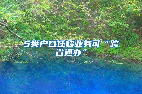 5类户口迁移业务可“跨省通办”