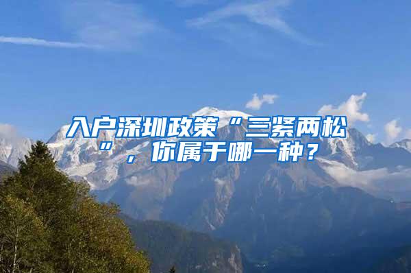 入户深圳政策“三紧两松”，你属于哪一种？