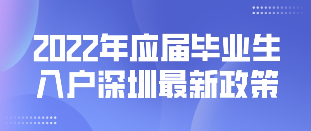 2022年应届毕业生入户深圳最新政策