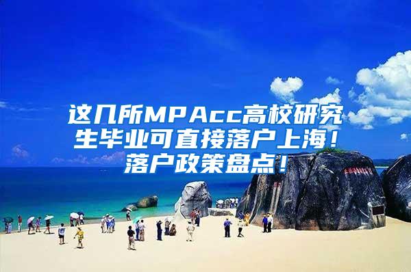 这几所MPAcc高校研究生毕业可直接落户上海！落户政策盘点！