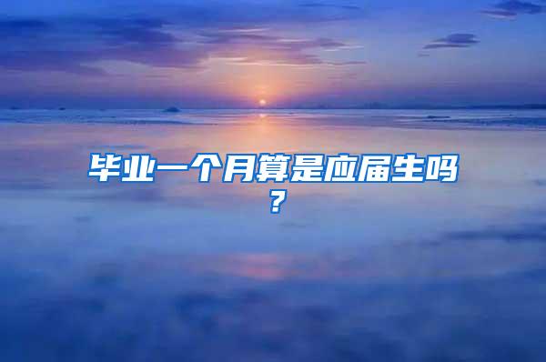 毕业一个月算是应届生吗？