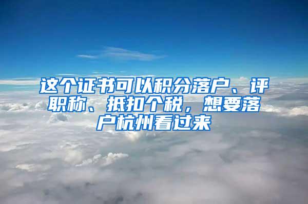 这个证书可以积分落户、评职称、抵扣个税，想要落户杭州看过来