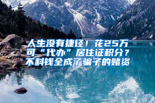 人生没有捷径！花25万可“代办”居住证积分？不料钱全成了骗子的赌资